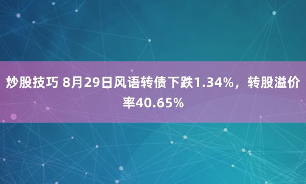 炒股技巧 8月29日风语转债下跌1.34%，转股溢价率40.65%